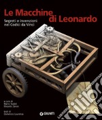 Le macchine di Leonardo. Segreti e invenzioni nei Codici da Vinci. Ediz. illustrata libro