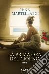 La prima ora del giorno libro di Martellato Anna