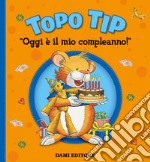 Oggi è il mio compleanno! Topo Tip. Ediz. a colori libro