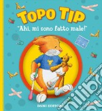 Ahi, mi sono fatto male! Topo Tip. Ediz. a colori libro