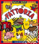 Fattoria. Tocca e senti. Ediz. a colori libro