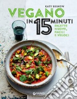 Vegano in 15 minuti. Ricette nuove, facili e veloci libro