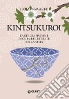Kintsukuroi. L'arte giapponese di curare le ferite dell'anima libro