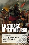 La strage di Teutoburgo. 9 d.C. La più grave sconfitta romana della storia libro