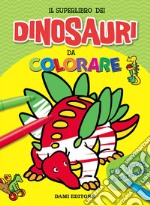 Il superlibro dei dinosauri da colorare. Ediz. a colori libro