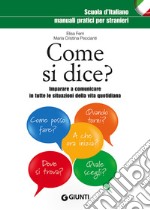 Come si dice? Imparare a comunicare in tutte le situazioni della vita quotidiana libro