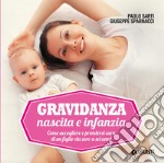 Gravidanza, nascita e infanzia. Come accogliere e prendersi cura di un figlio da zero a sei anni libro