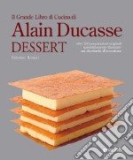 Il grande libro di cucina di Alain Ducasse. Dessert