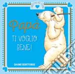 Papà ti voglio bene! libro