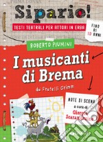 I musicanti di Brema. Dai Fratelli Grimm. Testi teatrali per attori in erba