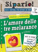 L'amore delle tre melarance. Da C. Gozzi. Testi teatrali per attori in erba