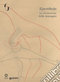 Ejzenstejn. La rivoluzione delle immagini. Catalogo della mostra (Firenze, 7 novembre 2017-7 gennaio 2018). Ediz. illustrata