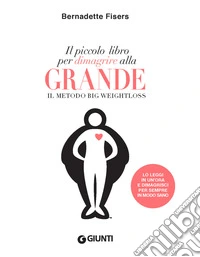 Il piccolo libro per dimagrire alla grande. Il metodo Big Weightloss libro
