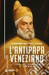 Antipapa veneziano. Vita del doge Leonardo Donà (1536-1612) libro di Donà Dalle Rose Gianmaria