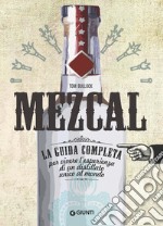 Mezcal. La guida completa per vivere l'esperienza di un distillato unico al mondo libro