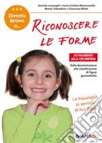 Divento bravo a... riconoscere le forme. Avviamento alla geometria. Dalla denominazione alla classificazione di figure geometriche libro