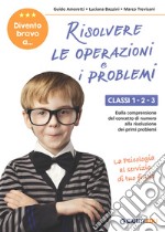 Divento bravo a... risolvere le operazioni e i problemi. Classi 1-2-3. Dalla comprensione del concetto di numero alla risoluzione dei primi problemi libro