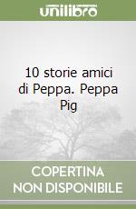 10 storie amici di Peppa. Peppa Pig