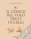 Il codice sul volo degli uccelli. Ediz. a colori libro