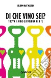 Di che vino sei? Trova il vino su misura per te libro