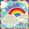 Colori. Primi libri sensoriali. Ediz. a colori libro