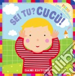 Sei tu? Cucù!. Primi libri sensoriali. Ediz. a colori libro