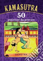 Kamasutra. 50 posizioni da provare libro