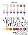 Il grande libro dei vini dolci d'Italia libro di Zanichelli Massimo
