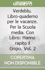 Verdeblu. Libro-quaderno per le vacanze. Per la Scuola media. Con Libro: Hanno rapito il Grigio. Vol. 2 libro