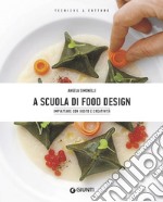 A scuola di food design. Impiattare con gusto e creatività