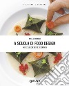 A scuola di food design. Impiattare con gusto e creatività libro
