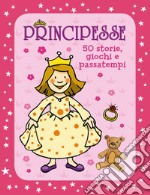 Principesse. 50 storie, giochi e passatempi. Con adesivi. Ediz. a colori libro