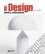 Il design. Storia e controstoria libro