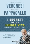 I segreti della lunga vita. Come mantenere corpo e mente in buona salute libro di Veronesi Umberto Pappagallo Mario