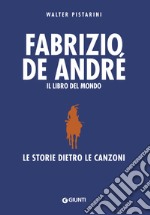 Fabrizio De André. Il libro del mondo. Le storie dietro le canzoni. Nuova ediz. libro