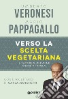 Verso la scelta vegetariana. Il tumore si previene anche a tavola libro di Veronesi Umberto Pappagallo Mario