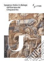 Spagna e Italia in dialogo nell'Europa del Cinquecento. Catalogo della mostra (Milano, 27 febbraio-27 maggio 2018) libro