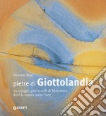 Pietre di Giottolandia. Tra spiagge, greti e colli di Maremma dove la natura imita l'arte. Ediz. illustrata libro