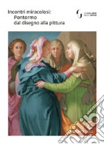 Incontri miracolosi: Pontormo dal disegno alla pittura. Catalogo della mostra (Firenze, 8 maggio-29 luglio 2018). Ediz. illustrata