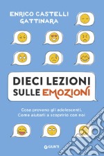 Dieci lezioni sulle emozioni. Cosa provano gli adolescenti. Come aiutarli a scoprirlo con noi libro