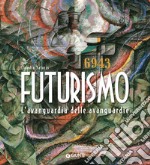 Futurismo. L'avanguardia delle avanguardie. Ediz. illustrata libro