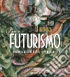 Futurismo. L'avanguardia delle avanguardie. Ediz. illustrata libro