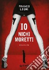 Io Nichi Moretti libro di Legni Franco