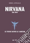 Nirvana. Teen spirit. Le storie dietro le canzoni libro