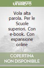 Vola alta parola. Per le Scuole superiori. Con e-book. Con espansione online libro