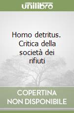 Homo detritus. Critica della società dei rifiuti libro