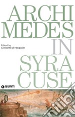 Archimedes in Syracuse. Catalogo della mostra (Siracusa, 26 maggio 2018-31 dicembre 2019) libro