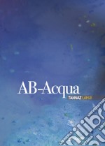 AB-Acqua. Tannaz Lahiji. Ediz. a colori libro