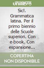 Sic!. Grammatica latina. Per il primo biennio delle Scuole superiori. Con e-book. Con espansione online libro