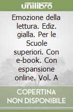 Emozione della lettura. Ediz. gialla. Per le Scuole superiori. Con e-book. Con espansione online. Vol. A libro